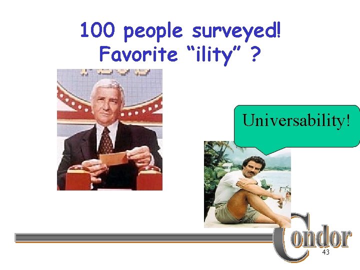 100 people surveyed! Favorite “ility” ? Universability! 43 