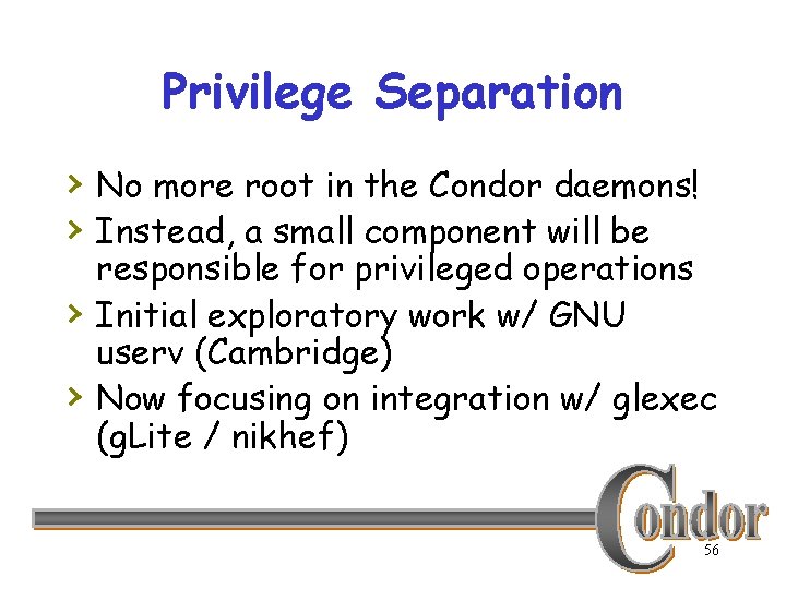 Privilege Separation › No more root in the Condor daemons! › Instead, a small