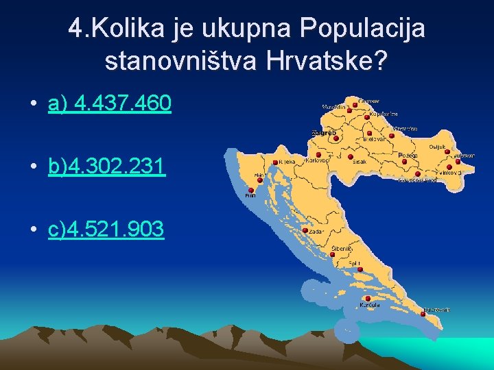 4. Kolika je ukupna Populacija stanovništva Hrvatske? • a) 4. 437. 460 • b)4.