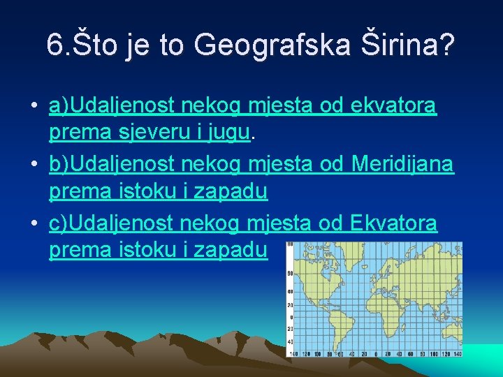 6. Što je to Geografska Širina? • a)Udaljenost nekog mjesta od ekvatora prema sjeveru