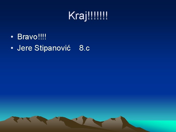 Kraj!!!!!!! • Bravo!!!! • Jere Stipanović 8. c 