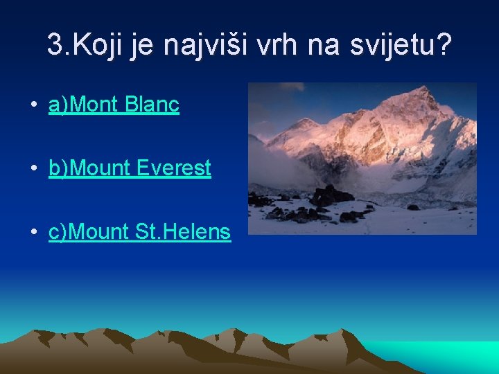 3. Koji je najviši vrh na svijetu? • a)Mont Blanc • b)Mount Everest •