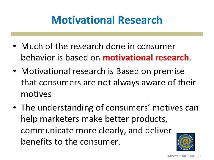 Motivational Research • Much of the research done in consumer behavior is based on