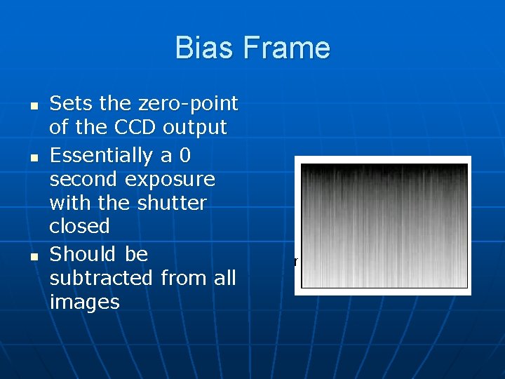 Bias Frame n n n Sets the zero-point of the CCD output Essentially a