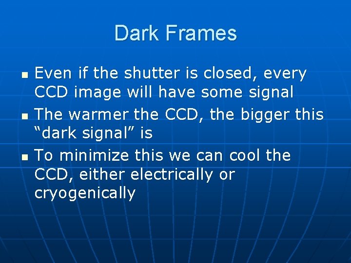 Dark Frames n n n Even if the shutter is closed, every CCD image