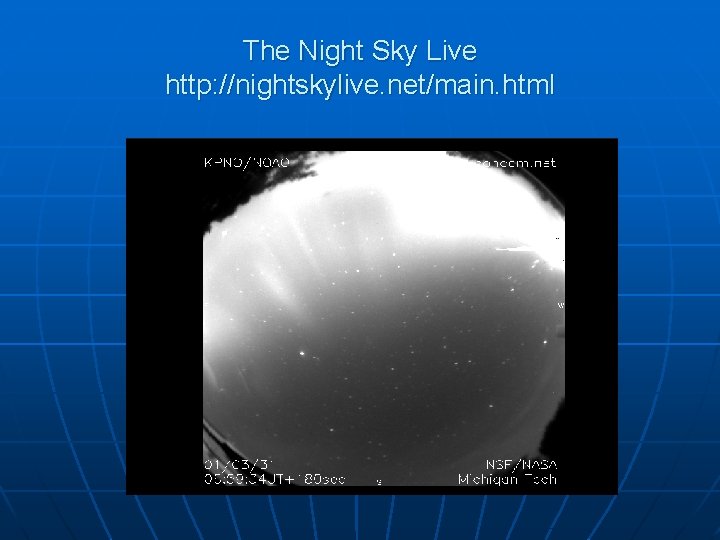 The Night Sky Live http: //nightskylive. net/main. html The Night Sky Live http: //nightskylive. net/main. html