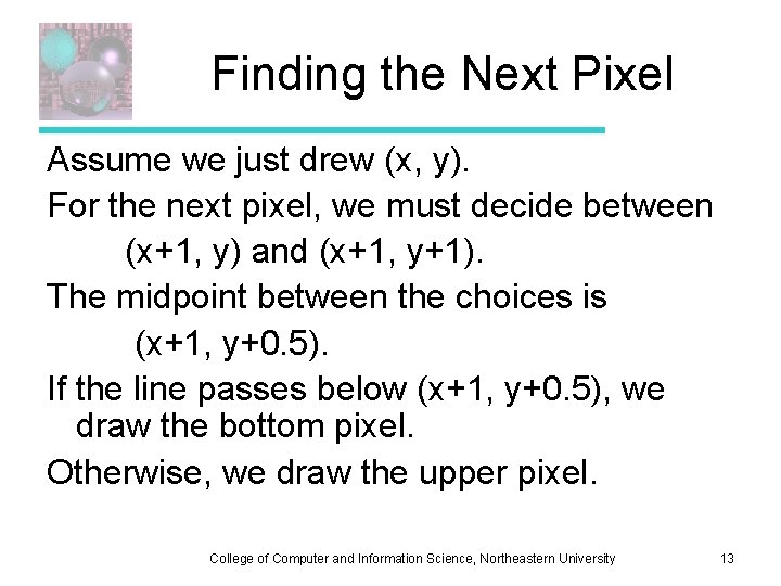 Finding the Next Pixel Assume we just drew (x, y). For the next pixel,