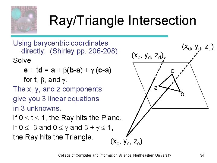 Ray/Triangle Intersection Using barycentric coordinates directly: (Shirley pp. 206 -208) (xd, yd, zd) Solve