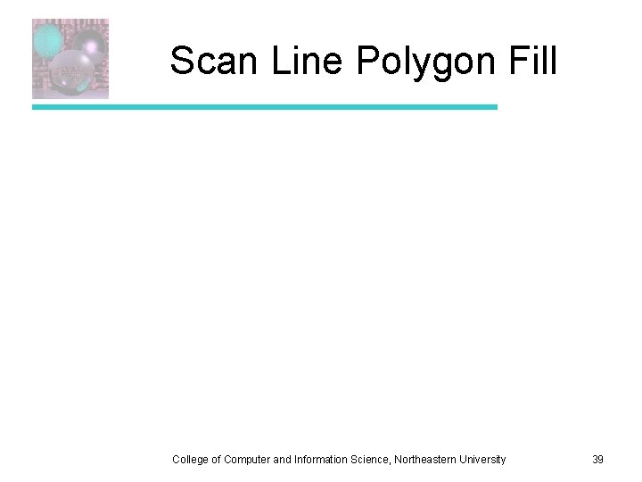 Scan Line Polygon Fill College of Computer and Information Science, Northeastern University 39 