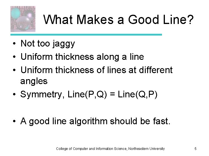 What Makes a Good Line? • Not too jaggy • Uniform thickness along a