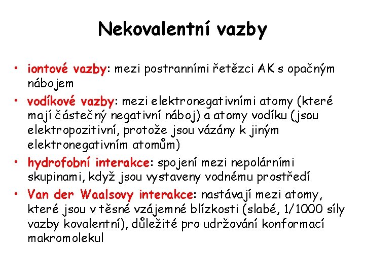 Nekovalentní vazby • iontové vazby: mezi postranními řetězci AK s opačným nábojem • vodíkové Nekovalentní vazby • iontové vazby: mezi postranními řetězci AK s opačným nábojem • vodíkové