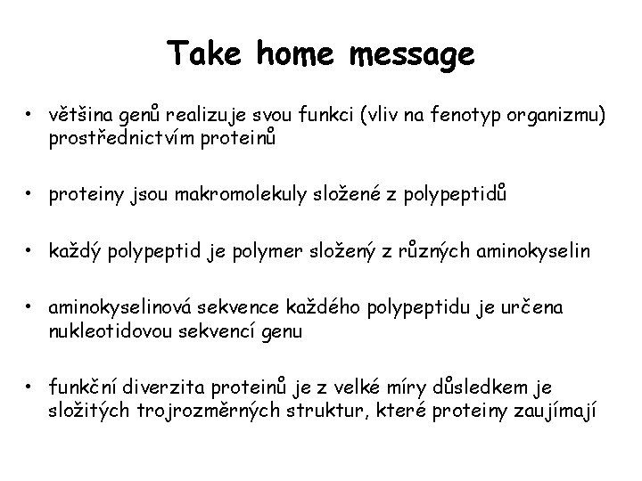 Take home message • většina genů realizuje svou funkci (vliv na fenotyp organizmu) prostřednictvím Take home message • většina genů realizuje svou funkci (vliv na fenotyp organizmu) prostřednictvím