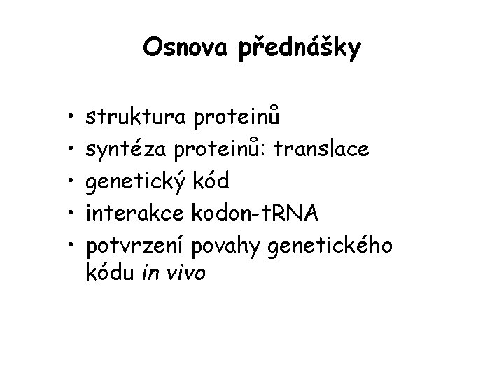 Osnova přednášky • • • struktura proteinů syntéza proteinů: translace genetický kód interakce kodon-t. Osnova přednášky • • • struktura proteinů syntéza proteinů: translace genetický kód interakce kodon-t.