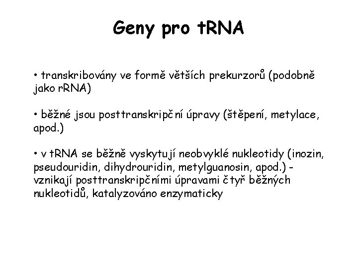 Geny pro t. RNA • transkribovány ve formě větších prekurzorů (podobně jako r. RNA) Geny pro t. RNA • transkribovány ve formě větších prekurzorů (podobně jako r. RNA)