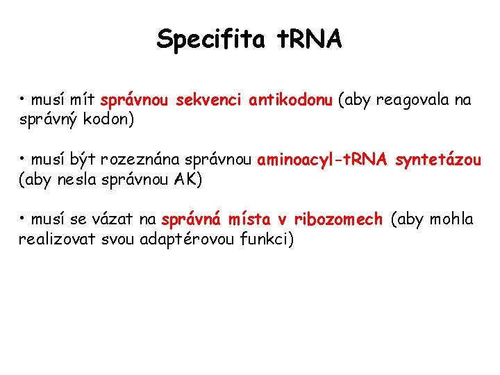 Specifita t. RNA • musí mít správnou sekvenci antikodonu (aby reagovala na správný kodon) Specifita t. RNA • musí mít správnou sekvenci antikodonu (aby reagovala na správný kodon)