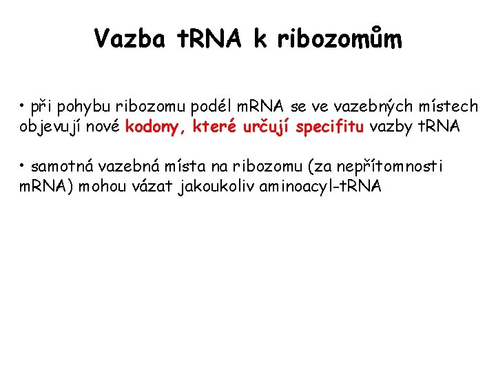 Vazba t. RNA k ribozomům • při pohybu ribozomu podél m. RNA se ve Vazba t. RNA k ribozomům • při pohybu ribozomu podél m. RNA se ve