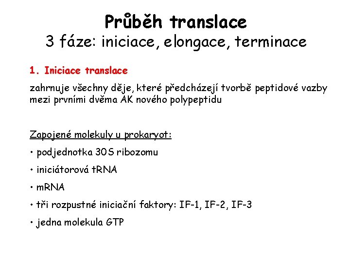 Průběh translace 3 fáze: iniciace, elongace, terminace 1. Iniciace translace zahrnuje všechny děje, které Průběh translace 3 fáze: iniciace, elongace, terminace 1. Iniciace translace zahrnuje všechny děje, které