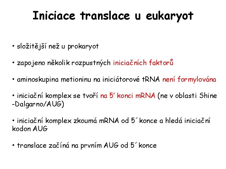 Iniciace translace u eukaryot • složitější než u prokaryot • zapojeno několik rozpustných iniciačních Iniciace translace u eukaryot • složitější než u prokaryot • zapojeno několik rozpustných iniciačních