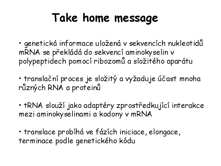 Take home message • genetická informace uložená v sekvencích nukleotidů m. RNA se překládá Take home message • genetická informace uložená v sekvencích nukleotidů m. RNA se překládá