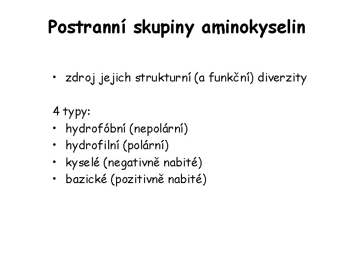 Postranní skupiny aminokyselin • zdroj jejich strukturní (a funkční) diverzity 4 typy: • hydrofóbní Postranní skupiny aminokyselin • zdroj jejich strukturní (a funkční) diverzity 4 typy: • hydrofóbní