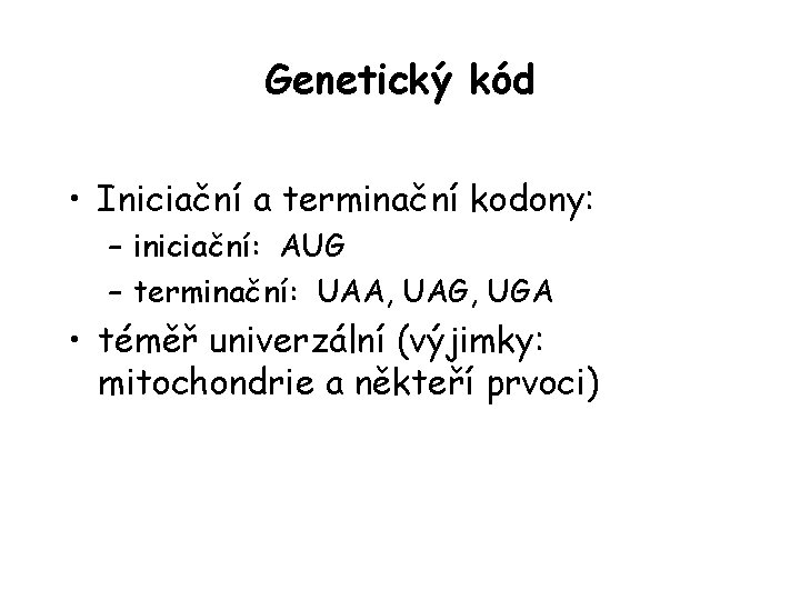 Genetický kód • Iniciační a terminační kodony: – iniciační: AUG – terminační: UAA, UAG, Genetický kód • Iniciační a terminační kodony: – iniciační: AUG – terminační: UAA, UAG,