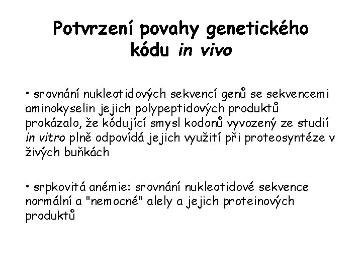 Potvrzení povahy genetického kódu in vivo • srovnání nukleotidových sekvencí genů se sekvencemi aminokyselin Potvrzení povahy genetického kódu in vivo • srovnání nukleotidových sekvencí genů se sekvencemi aminokyselin