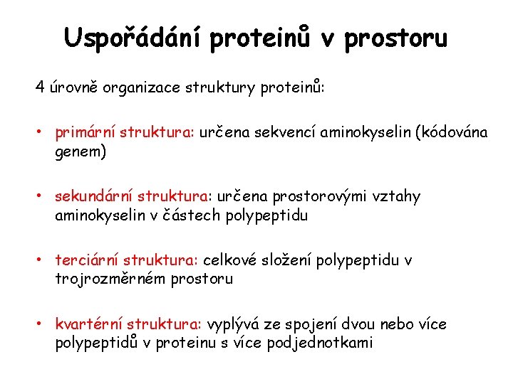 Uspořádání proteinů v prostoru 4 úrovně organizace struktury proteinů: • primární struktura: určena sekvencí Uspořádání proteinů v prostoru 4 úrovně organizace struktury proteinů: • primární struktura: určena sekvencí