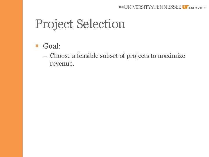 Project Selection § Goal: – Choose a feasible subset of projects to maximize revenue.