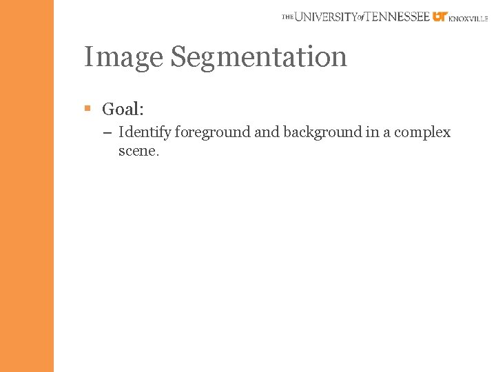 Image Segmentation § Goal: – Identify foreground and background in a complex scene. 