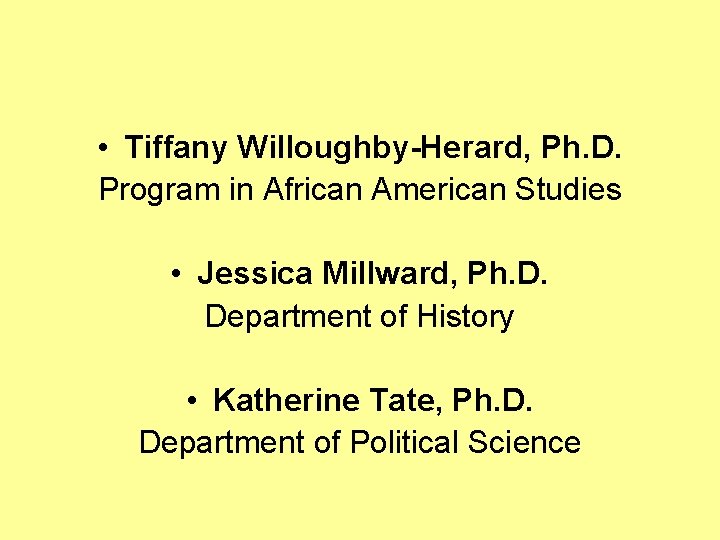  • Tiffany Willoughby-Herard, Ph. D. Program in African American Studies • Jessica Millward,