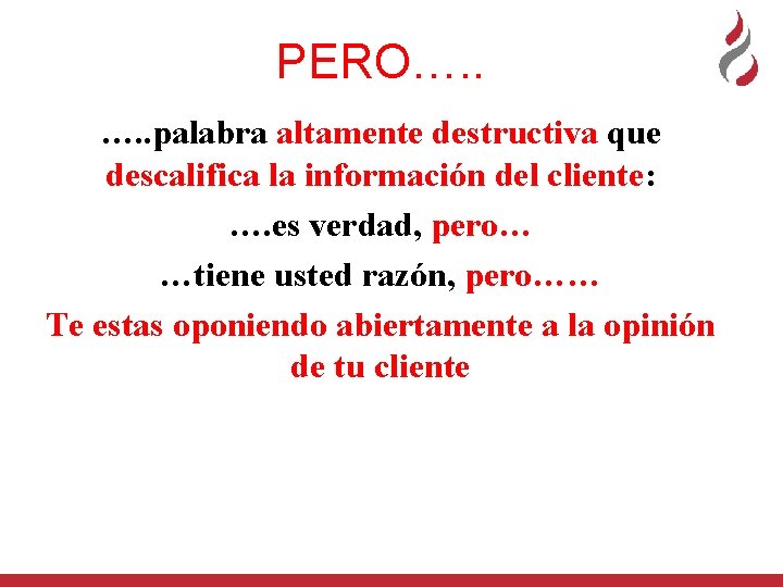 PERO…. . palabra altamente destructiva que descalifica la información del cliente: …. es verdad,