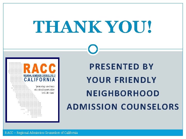 THANK YOU! PRESENTED BY YOUR FRIENDLY NEIGHBORHOOD ADMISSION COUNSELORS RACC – Regional Admission Counselors