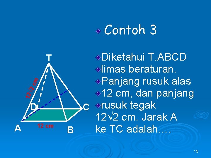 Contoh 3 12√ 2 c m T D A 12 cm Diketahui T. ABCD