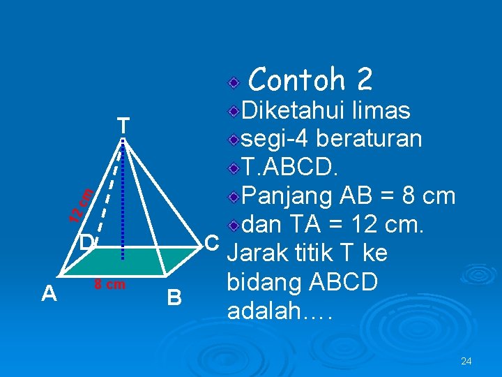 Contoh 2 12 cm T D A 8 cm Diketahui limas segi-4 beraturan T.