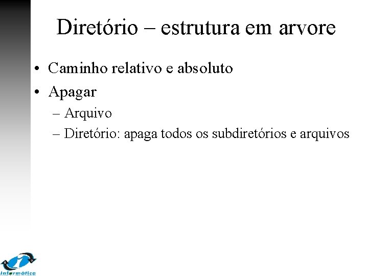 Diretório – estrutura em arvore • Caminho relativo e absoluto • Apagar – Arquivo