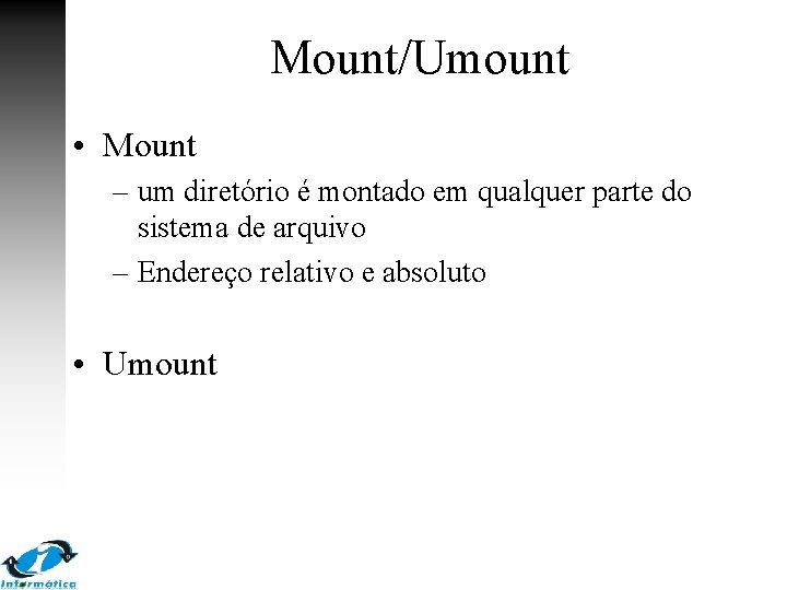 Mount/Umount • Mount – um diretório é montado em qualquer parte do sistema de