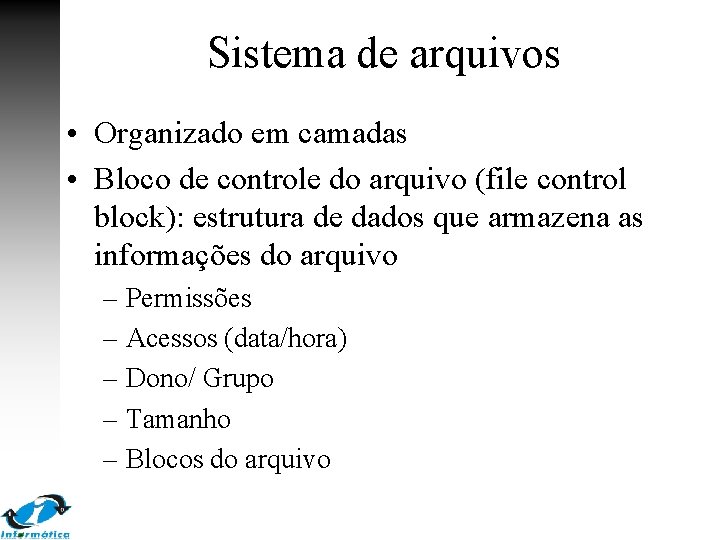 Sistema de arquivos • Organizado em camadas • Bloco de controle do arquivo (file