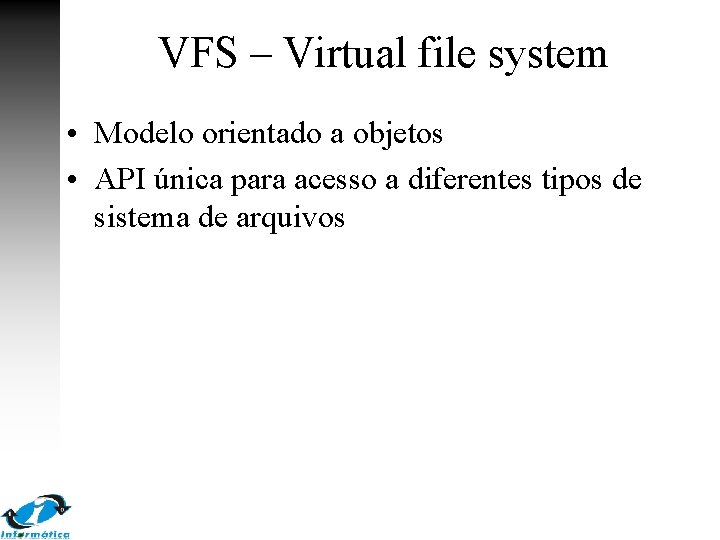 VFS – Virtual file system • Modelo orientado a objetos • API única para