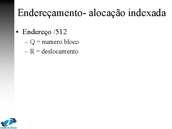 Endereçamento- alocação indexada • Endereço /512 – Q = numero bloco – R =
