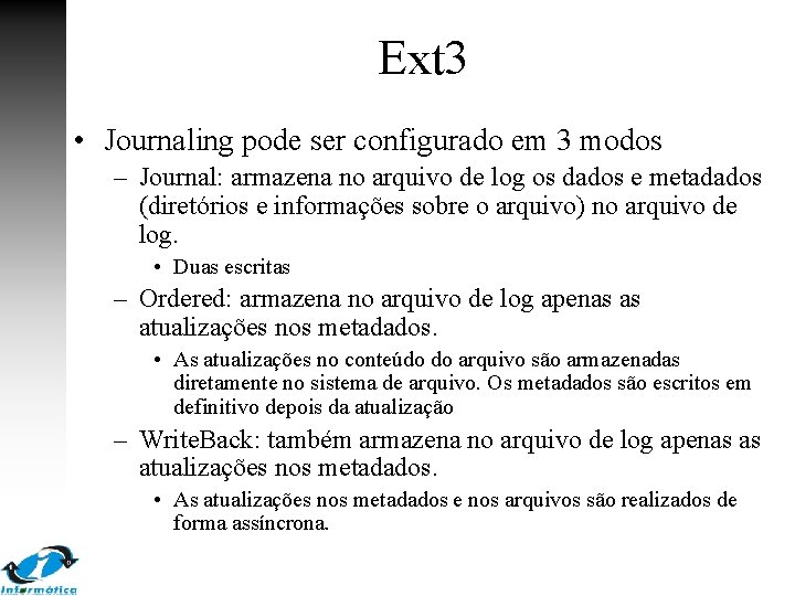Ext 3 • Journaling pode ser configurado em 3 modos – Journal: armazena no