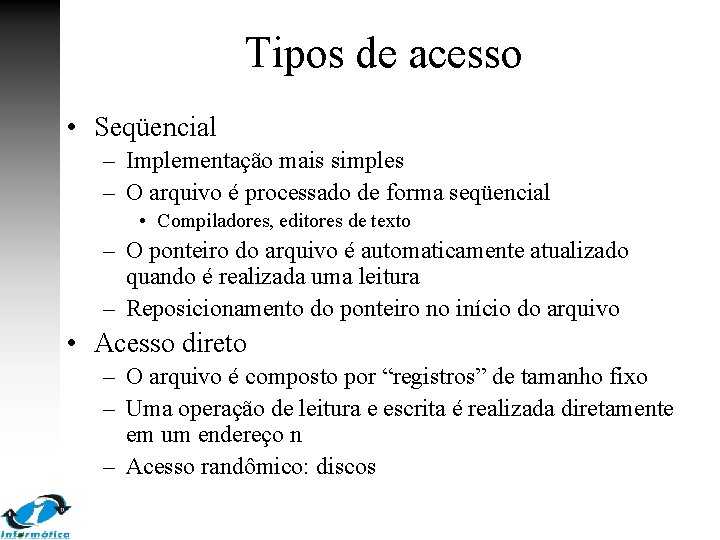 Tipos de acesso • Seqüencial – Implementação mais simples – O arquivo é processado