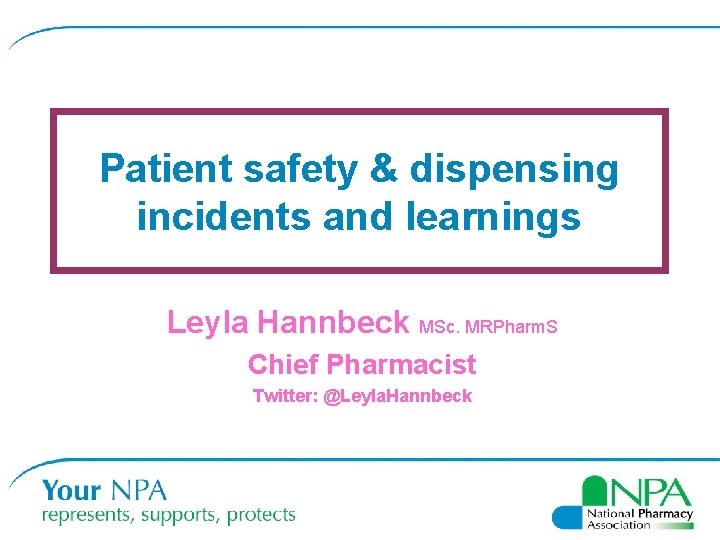 Patient safety & dispensing incidents and learnings Leyla Hannbeck MSc. MRPharm. S Chief Pharmacist