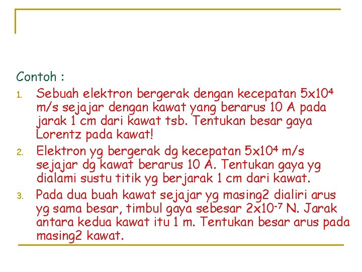 Contoh : 1. Sebuah elektron bergerak dengan kecepatan 5 x 104 m/s sejajar dengan