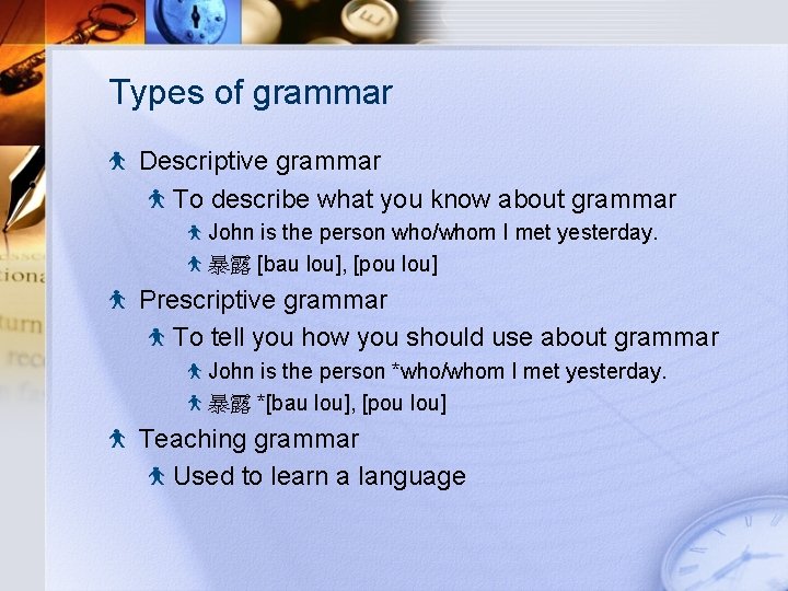 Types of grammar Descriptive grammar To describe what you know about grammar John is