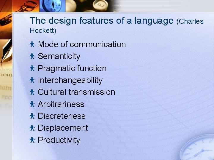 The design features of a language (Charles Hockett) Mode of communication Semanticity Pragmatic function