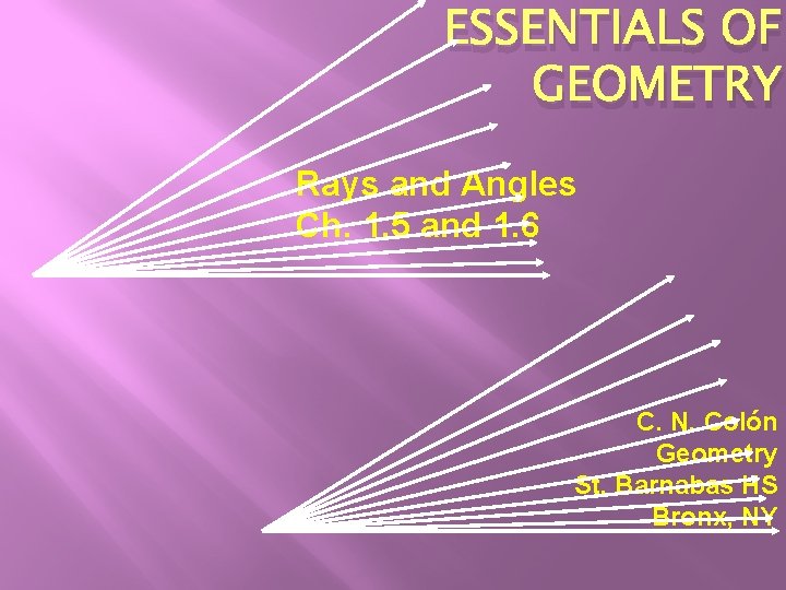 ESSENTIALS OF GEOMETRY Rays and Angles Ch. 1. 5 and 1. 6 C. N. ESSENTIALS OF GEOMETRY Rays and Angles Ch. 1. 5 and 1. 6 C. N.