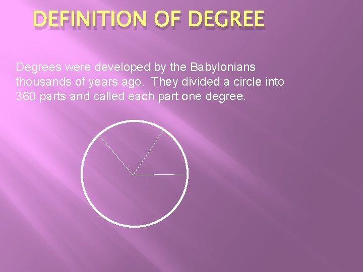 DEFINITION OF DEGREE Degrees were developed by the Babylonians thousands of years ago. They DEFINITION OF DEGREE Degrees were developed by the Babylonians thousands of years ago. They