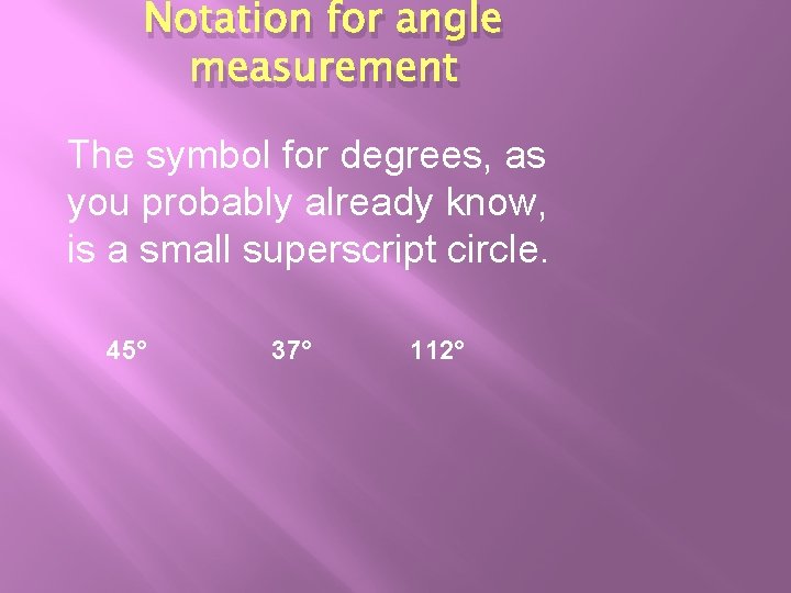 Notation for angle measurement The symbol for degrees, as you probably already know, is Notation for angle measurement The symbol for degrees, as you probably already know, is