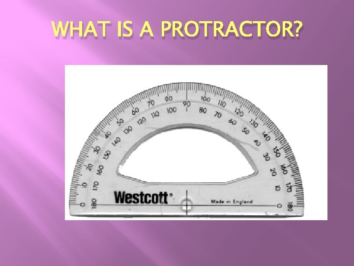 WHAT IS A PROTRACTOR? WHAT IS A PROTRACTOR?