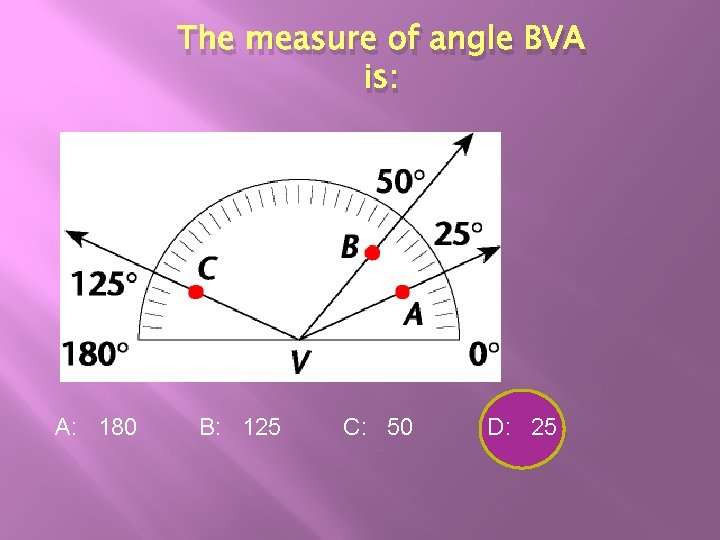 The measure of angle BVA is: A: 180 B: 125 C: 50 D: 25 The measure of angle BVA is: A: 180 B: 125 C: 50 D: 25